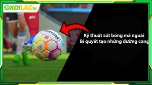 Giới thiệu về kỹ thuật sút bóng má ngoài